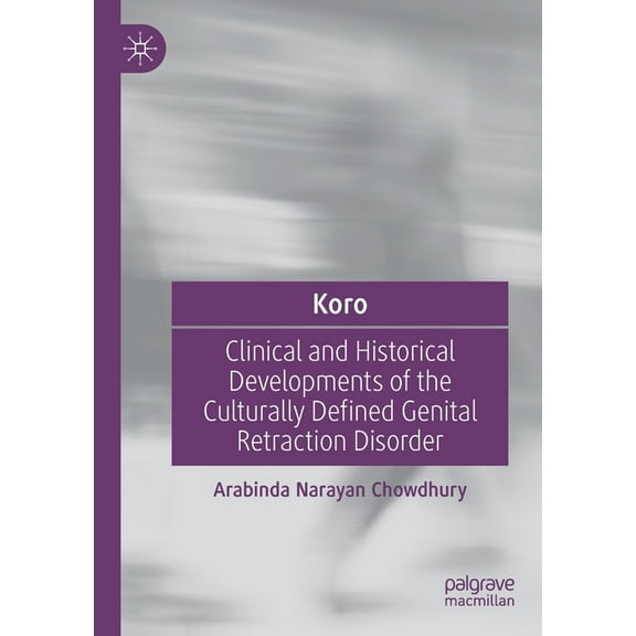 Koro: Clinical and Historical Developments of the Culturally Defined Genital Retraction Disorder, (Paperback)