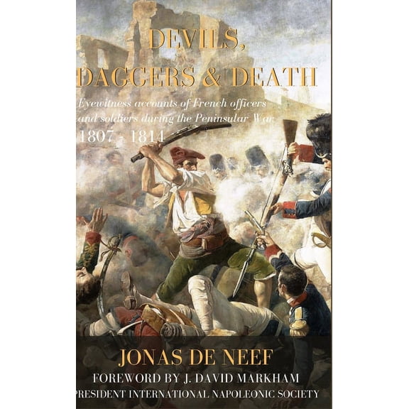 Devils, Daggers & Death: Eyewitness accounts of French officers and soldiers during the Peninsular War (1807-1814), (Hardcover)