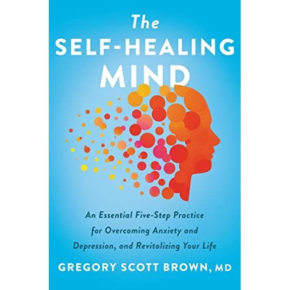 Pre-Owned The Self-Healing Mind: An Essential Five-Step Practice for Overcoming Anxiety and Depression, and Revitalizing Your Life (Hardcover) 0063094479 9780063094475