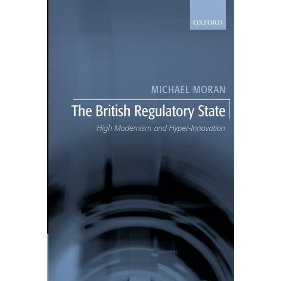 The British Regulatory State: High Modernism and Hyper-Innovation, (Paperback)