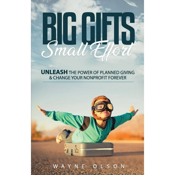 Big Gifts, Small Effort: Unleash the Power of Planned Giving and Change your Nonprofit Forever (Paperback)