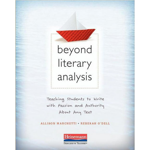 Beyond Literary Analysis: Teaching Students to Write with Passion and Authority about Any Text, (Paperback)