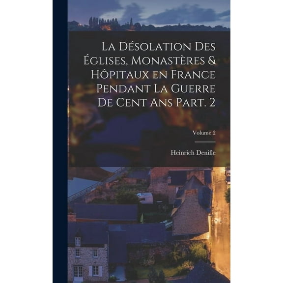 La dÃ©solation des Ã©glises, monastÃ¨res & hÃ´pitaux en France pendant la guerre de cent ans Part. 2; Volume 2, (Hardcover)