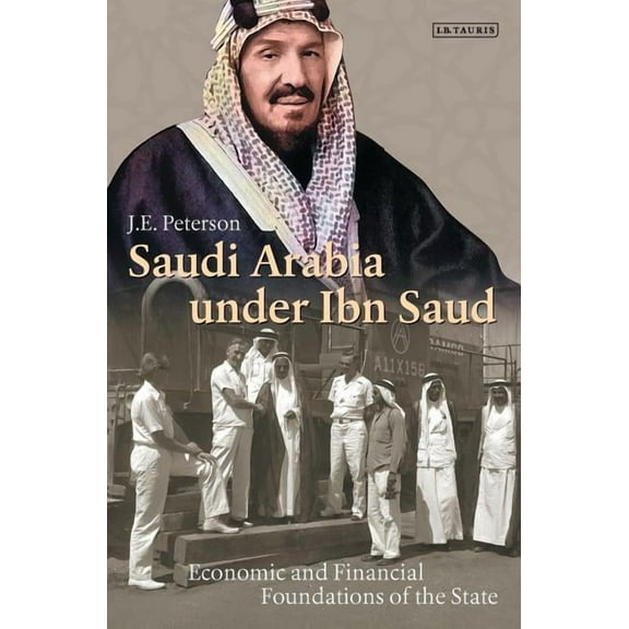 Library of Middle East History Saudi Arabia Under Ibn Saud: Economic and Financial Foundations of the State, Book VOL. , (Hardcover)