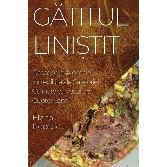 Gătitul Liniștit: Descoperiți Aromele Incredibile ale Călătoriei Culinare c, (Paperback)