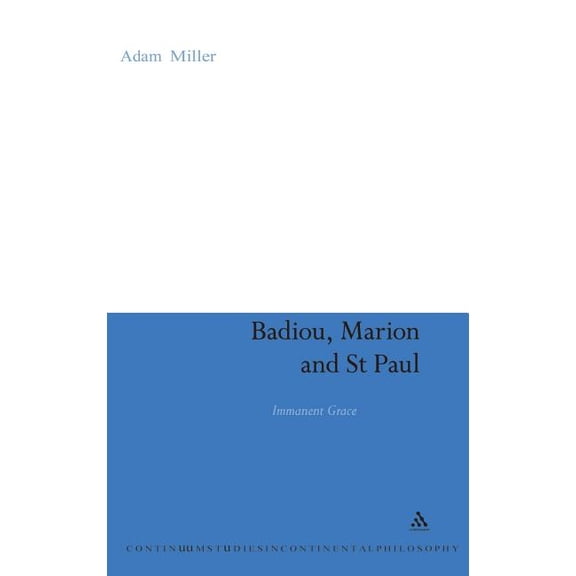 Continuum Studies in Continental Philoso Badiou, Marion and St Paul: Immanent Grace, Book 20, (Hardcover)