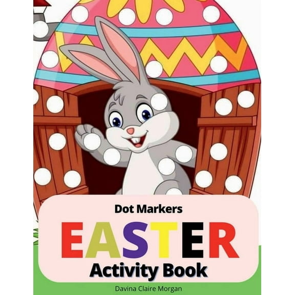 Easter Dot Markers Activity Book: Amazing Easy Coloring Book for Kids Ages 2-6 Easter Eggs and Cute Bunnies Workbook for, (Paperback)