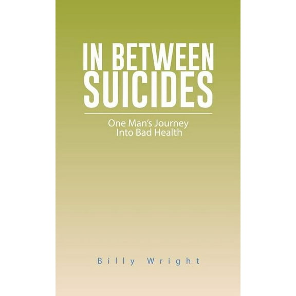 In Between Suicides: One Man's Journey Into Bad Health, (Paperback)