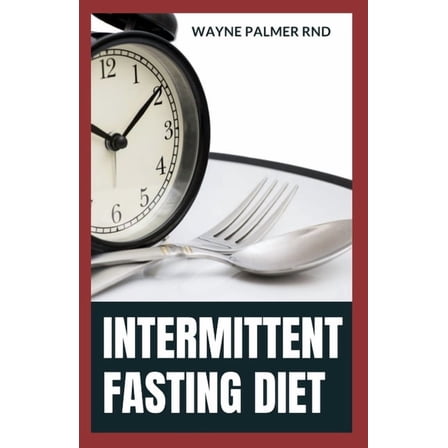 Intermittent Fasting Diet: The Convincing Guide To Lose Weight And Stay Healthy By Intermittent Fasting Diet (Paperback)