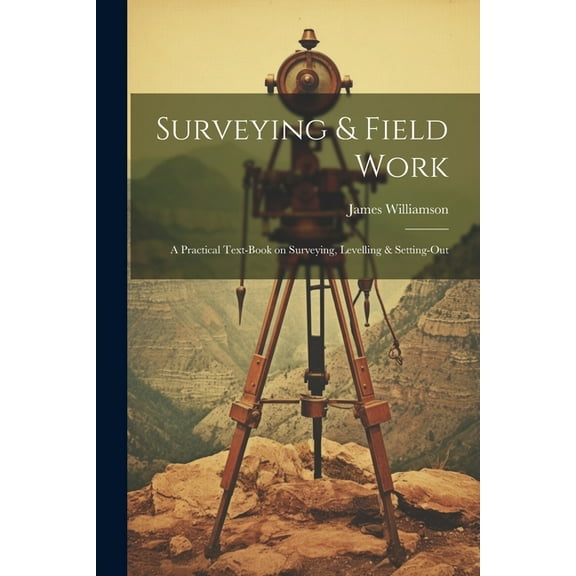 Surveying & Field Work: A Practical Text-book on Surveying, Levelling & Setting-out (Paperback)