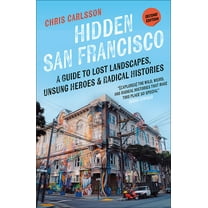 Hidden San Francisco: A Guide to Lost Landscapes, Unsung Heroes, and Radical Histories, (Paperback)