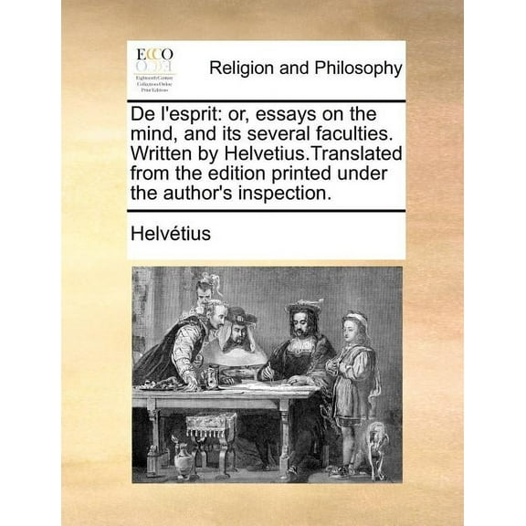de L'Esprit: Or, Essays on the Mind, and Its Several Faculties. Written by Helvetius.Translated from the Edition Printed Under the Author's Inspection. (Paperback)