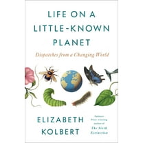 Life on a Little-Known Planet: Dispatches from a Changing World, (Hardcover)