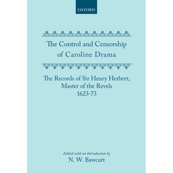 Proceedings of the British Academy The Control and Censorship of Caroline Drama: The Records of Sir Henry Herbert, Master of the Revels, 1623-73, (Hardcover)