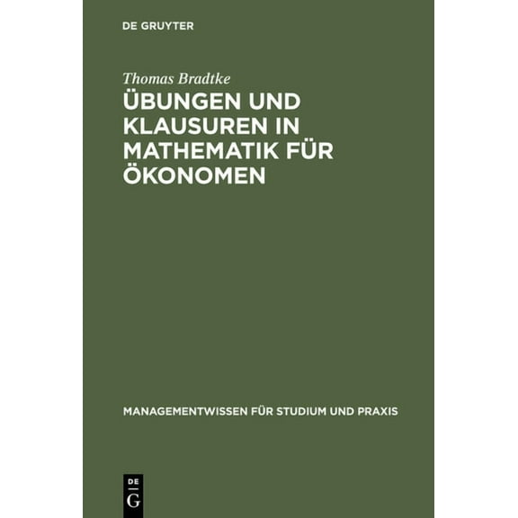 Managementwissen FÃ¼r Studium Und Praxis Ãbungen und Klausuren in Mathematik fÃ¼r Ãkonomen, (Hardcover)