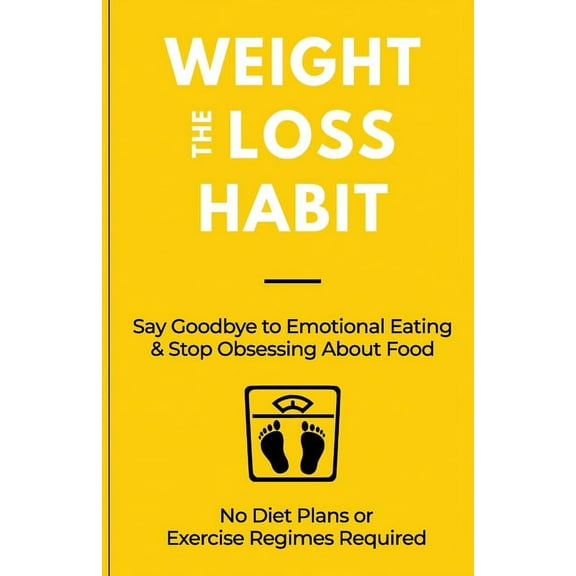 The Weight Loss Habit : Say Goodbye to Emotional Eating & Stop Obsessing About Food (Paperback)