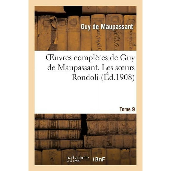Litterature: Oeuvres Complètes de Guy de Maupassant. Tome 9 Les Soeurs Rondoli (Paperback)