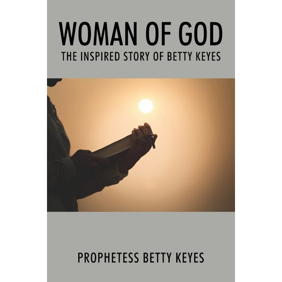 Woman of God: The Inspired Story of Betty Keyes, (Paperback)