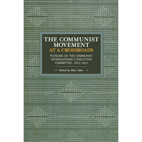 Historical Materialism The Communist Movement at a Crossroads: Plenums of the Communist International's Executive Committee, 1922-1923, (Paperback)