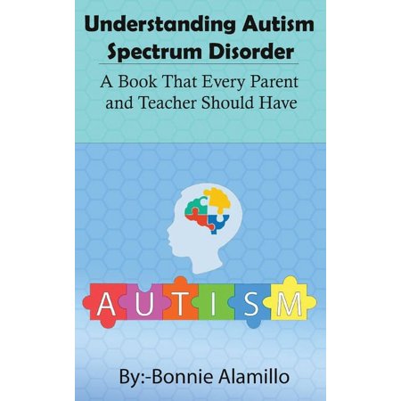 Understanding Autism Spectrum Disorder: A Book That Every Parent and Teacher Should Have (Hardcover)