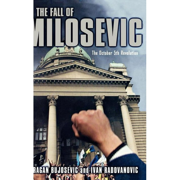 The Fall of Milosevic: The October 5th Revolution, (Hardcover)