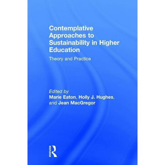 Contemplative Approaches to Sustainability in Higher Education: Theory and Practice, (Hardcover)