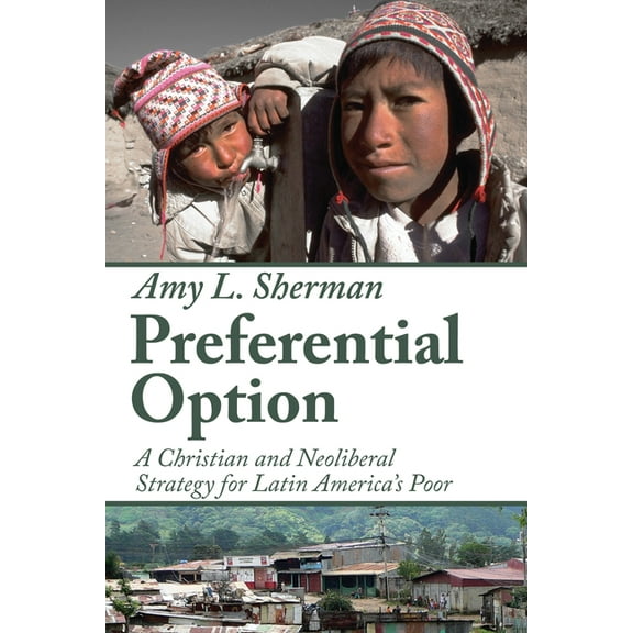 Preferential Option: A Christian and Neoliberal Strategy for Latin America's Poor (Paperback)