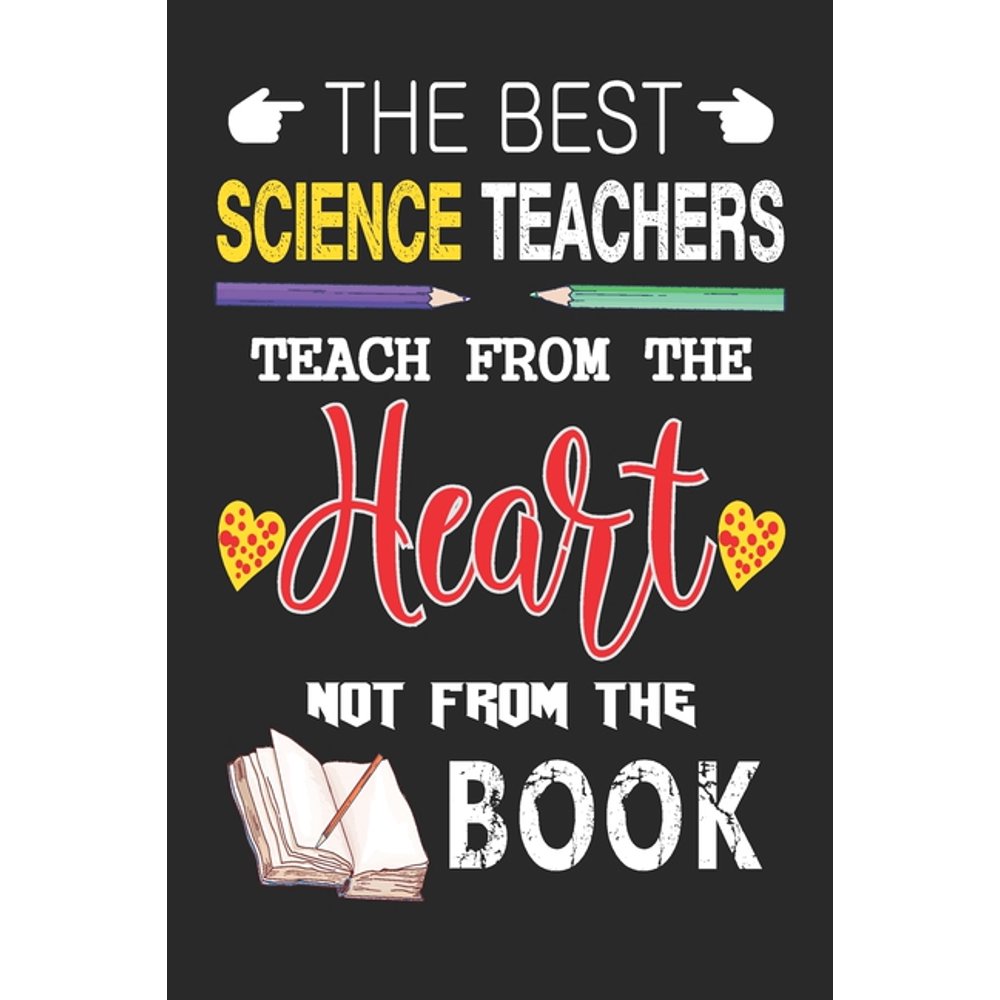 The Best Science Teachers Teach from the Heart not from the Book Best