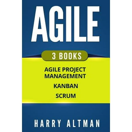 Agile : The Bible: 3 Manuscripts - Agile Project Management, Kanban & (Kanban And Scrum Making The Best Of Both)