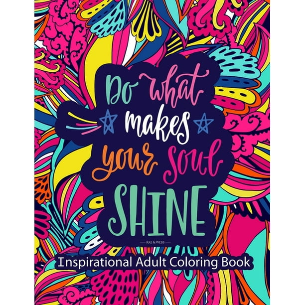 Inspirational Adult Coloring Book Do What Makes Your Soul Shine Uplifting Inspiring Motivational And Positive Kindness Quotes With Fun And Relaxing Coloring Patterns Paperback Walmart Com Walmart Com