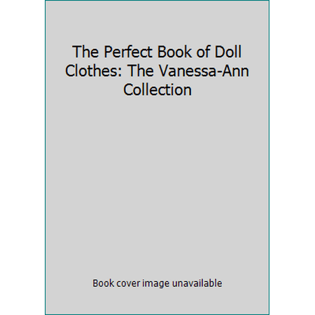 The Perfect Book of Doll Clothes: The Vanessa-Ann Collection [Paperback - Used]