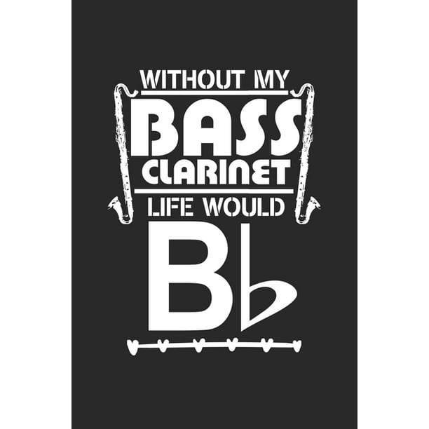 Without My Bass Clarinet Life Would Lustige Musiker Musik Musik Spruch Notizbuch Liniert Din A5 1 Seiten Fi R Notizen Zeichnungen Formeln Organizer Schreibheft Planer ebuch Walmart Com Walmart Com