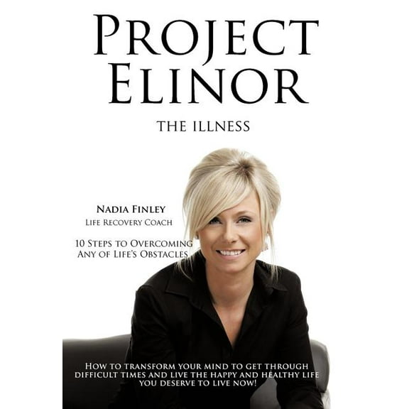 Project Elinor: The Illness 10 Steps to Overcoming Any of Life's Obstacles, (Hardcover)
