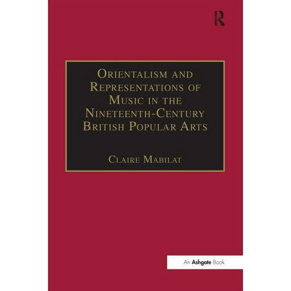 Music in Nineteenth-Century Britain Orientalism and Representations of Music in the Nineteenth-Century British Popular Arts, (Hardcover)
