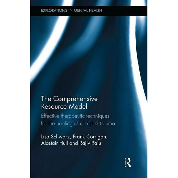 Explorations in Mental Health The Comprehensive Resource Model: Effective therapeutic techniques for the healing of complex trauma, (Paperback)