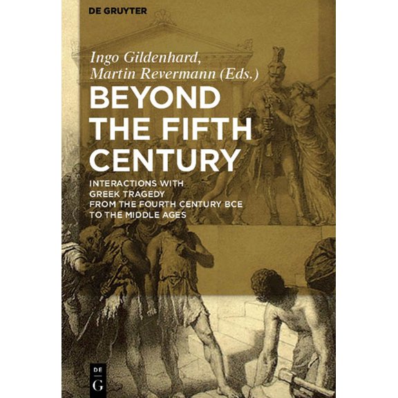 Beyond the Fifth Century: Interactions with Greek Tragedy from the Fourth Century Bce to the Middle Ages, (Paperback)