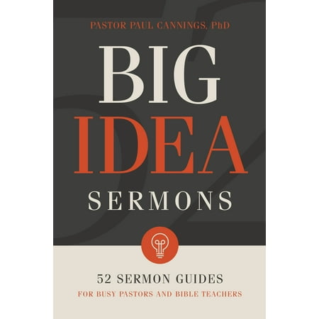 Big Idea Sermons : 52 Sermon Guides for Busy Pastors and Bible Teachers