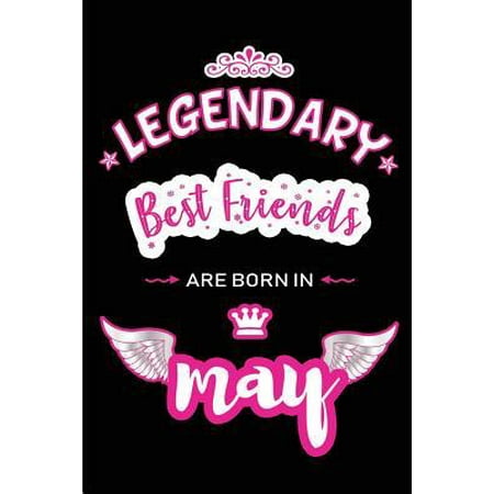Legendary Best Friends are born in May: Blank Lined 6x9 Love and Family Journal/Notebook as Happy Birthday or any special Occasion Gift for your best