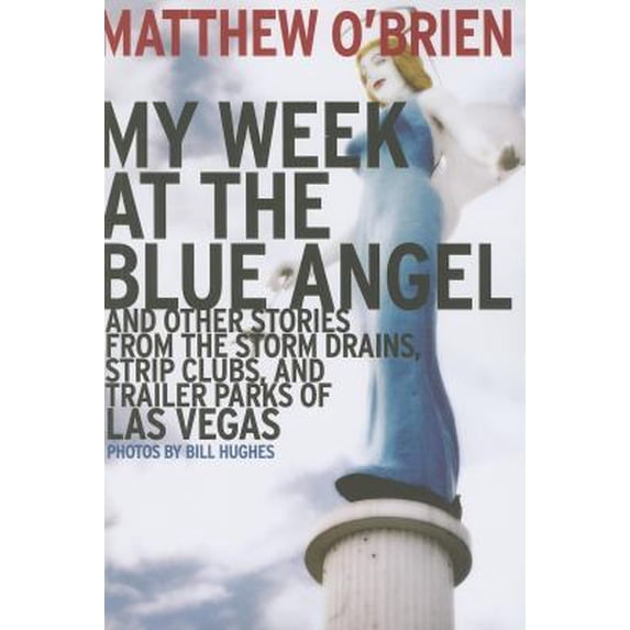 Pre-Owned My Week at the Blue Angel: And Other Stories from the Storm Drains, Strip Clubs, and Trailer Parks of Las Vegas (Paperback) 1935396412 9781935396413