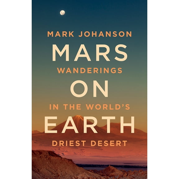 Mars on Earth: Wanderings in the World's Driest Desert, (Hardcover)