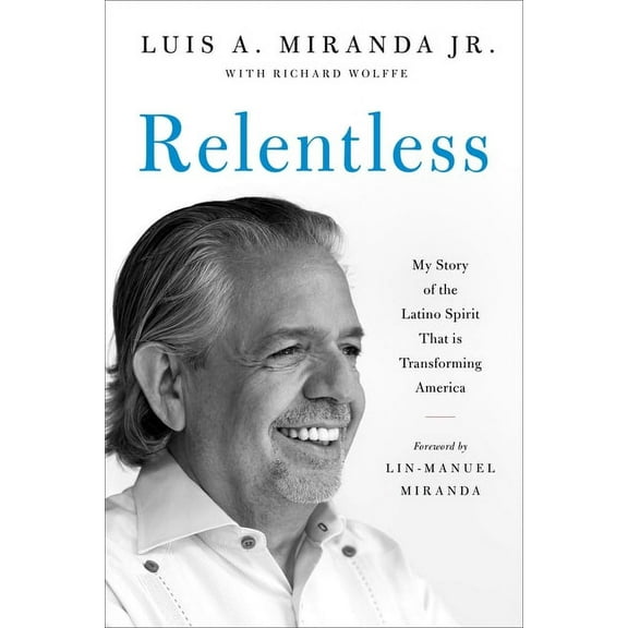 Relentless: My Story of the Latino Spirit That Is Transforming America, (Paperback)