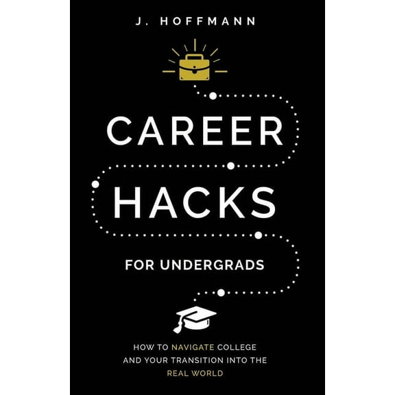 Career Hacks (for undergrads): How to navigate college and your transition into the real world, (Paperback)