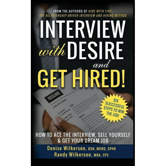INTERVIEW with DESIRE and GET HIRED!: How to Ace the Interview, Sell Yourself & Get Your Dream Job, (Hardcover)