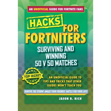 Hacks for Fortniters: Hacks for Fortniters: Surviving and Winning 50 v 50 Matches : An Unofficial Guide to Tips and Tricks That Other Guides Won't Teach You (Hardcover)