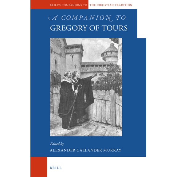 Brill's Companions to the Christian Trad A Companion to Gregory of Tours, Book 63, (Hardcover)