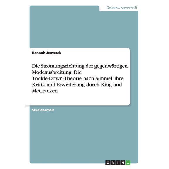 Die Strömungsrichtung der gegenwärtigen Modeausbreitung. Die Trickle-Down-Theorie nach Simmel, ihre Kritik und Erweiterung durch King und McCracken (Paperback)