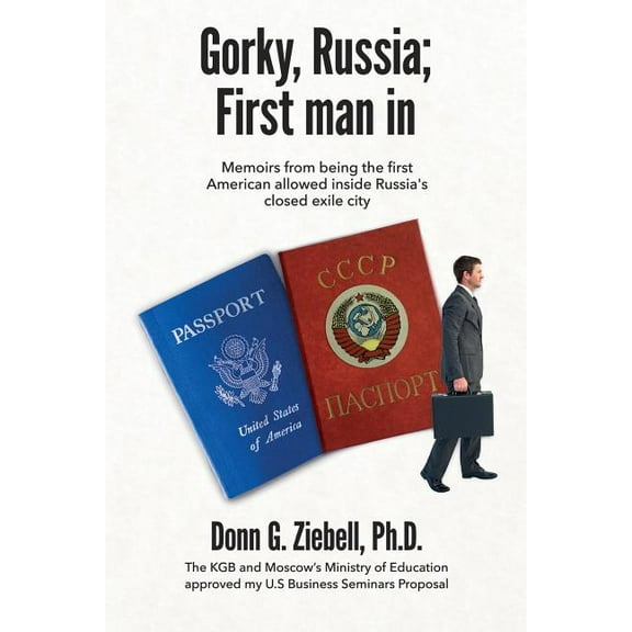 Gorky, Russia; First Man in: Memoirs from Being the First American Allowed Inside Russia's Closed Exile City, (Paperback)