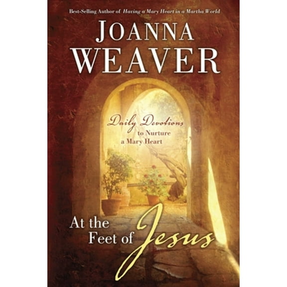 Pre-Owned At the Feet of Jesus: Daily Devotions to Nurture a Mary Heart (Hardcover 9780307731005) by Joanna Weaver