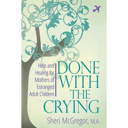 What Can Be Done To Help Parents Of >> Done With The Crying Help And Healing For Mothers Of Estranged Adult Children What Can Be Done To Help Parents Of >> Done With The Crying Help And Healing For Mothers Of Estranged Adult Children