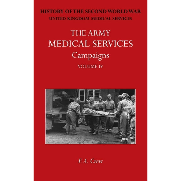 The Army Medical Services Campaigns Vol IV: Official History of the Second World War. North-West Europe, (Hardcover)